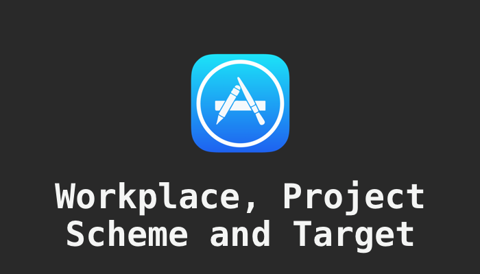 Workplace, Project, Scheme and Target in iOS development